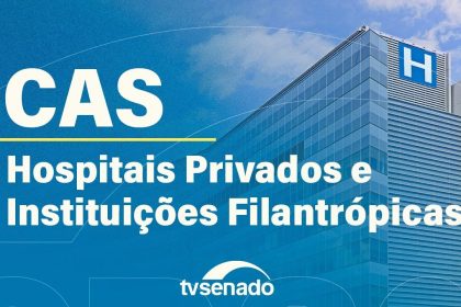 CAS debate fortalecimento de filantrópicas de saúde